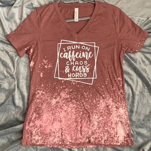 I run on caffeine, chaos and cuss words, bleached tee